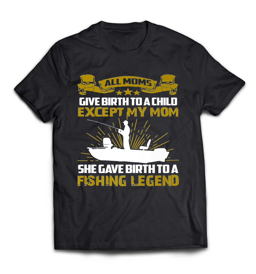 My Mom Gave Birth to a Fishing Legend T-Shirt: Celebrate the Fishing Legacy